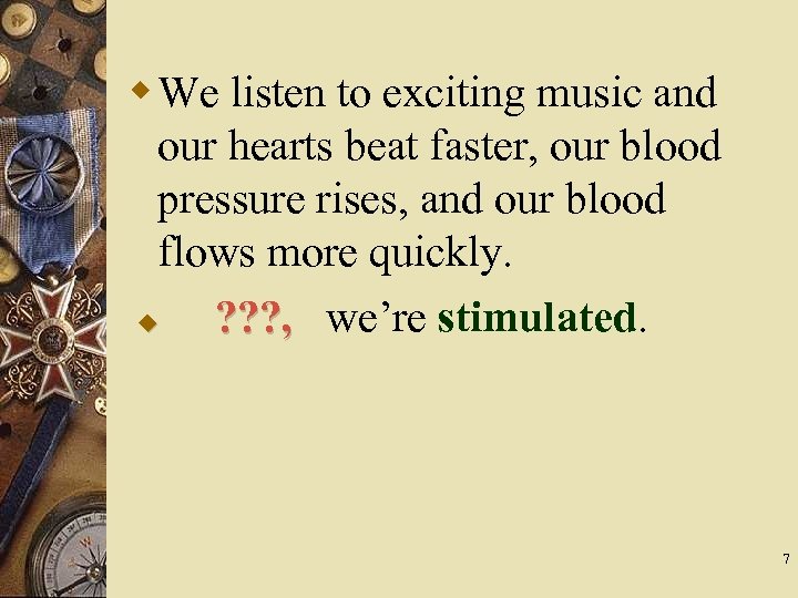 w We listen to exciting music and our hearts beat faster, our blood pressure