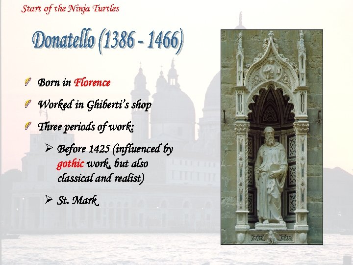 Start of the Ninja Turtles Born in Florence Worked in Ghiberti’s shop Three periods