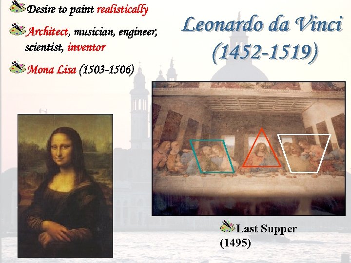 Desire to paint realistically Architect, musician, engineer, scientist, inventor Mona Lisa (1503 -1506) Last