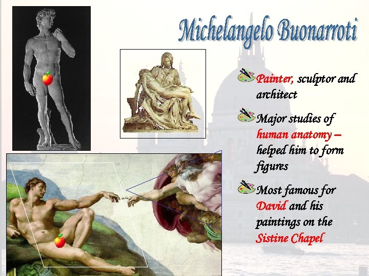 Painter, sculptor and architect Major studies of human anatomy – helped him to form
