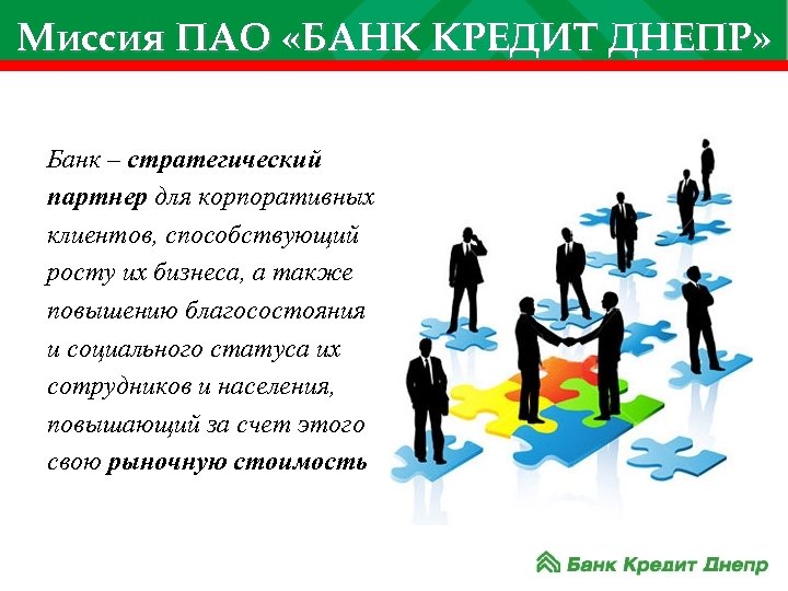 Миссия ПАО «БАНК КРЕДИТ ДНЕПР» Банк – стратегический партнер для корпоративных клиентов, способствующий росту