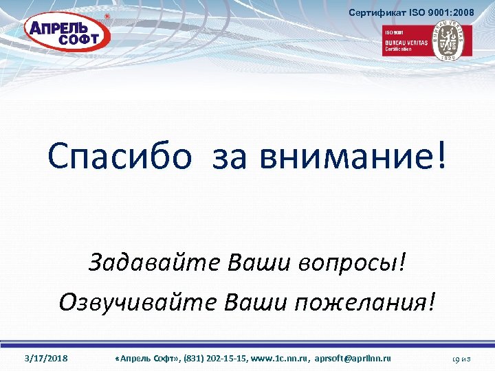 Сертификат ISO 9001: 2008 Спасибо за внимание! Задавайте Ваши вопросы! Озвучивайте Ваши пожелания! 3/17/2018