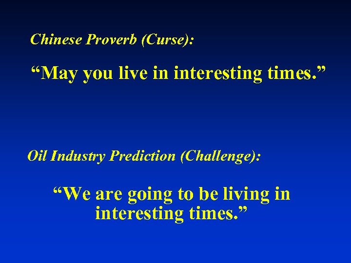 Chinese Proverb (Curse): “May you live in interesting times. ” Oil Industry Prediction (Challenge):