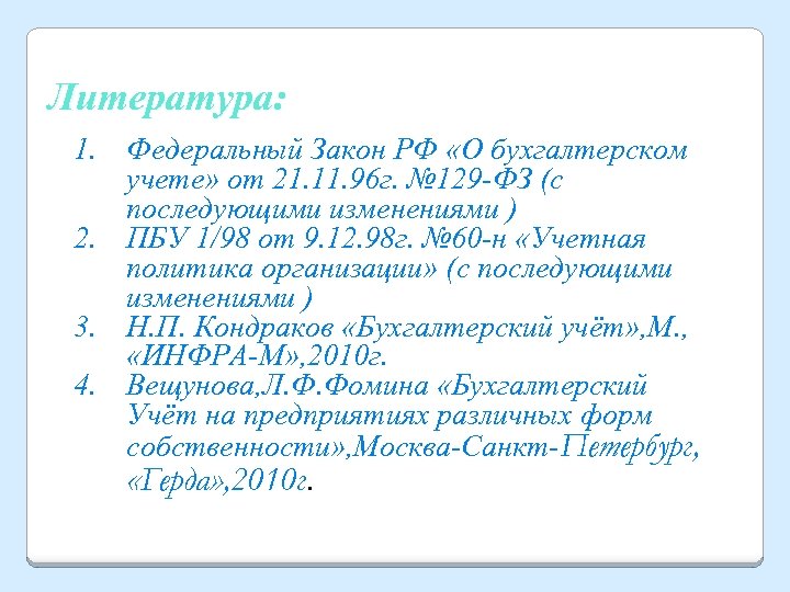  Литература: 1. Федеральный Закон РФ «О бухгалтерском учете» от 21. 11. 96 г.