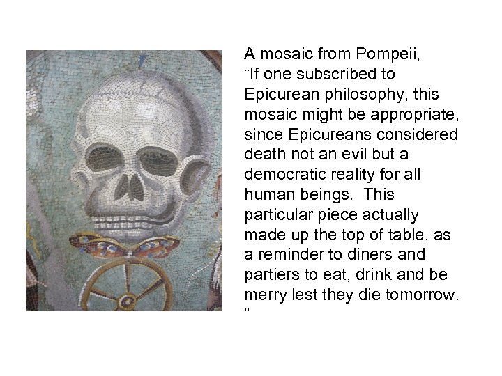 A mosaic from Pompeii, “If one subscribed to Epicurean philosophy, this mosaic might be