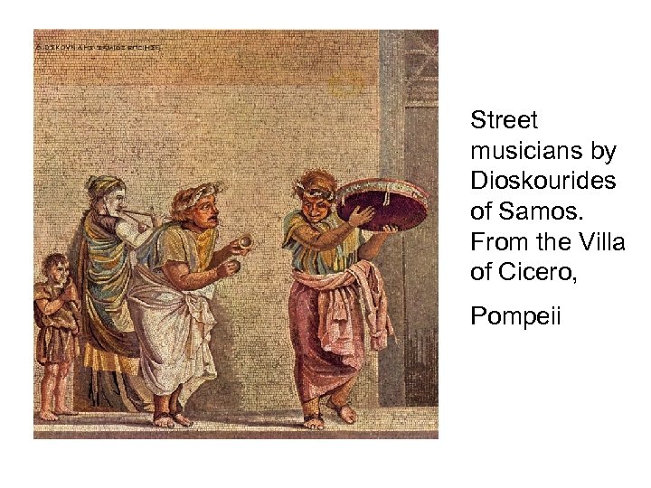 Street musicians by Dioskourides of Samos. From the Villa of Cicero, Pompeii 