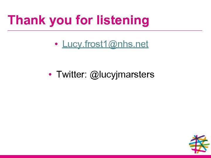 Thank you for listening • Lucy. frost 1@nhs. net • Twitter: @lucyjmarsters 