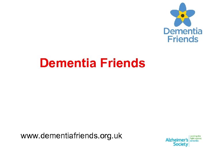 Dementia Friends www. dementiafriends. org. uk 