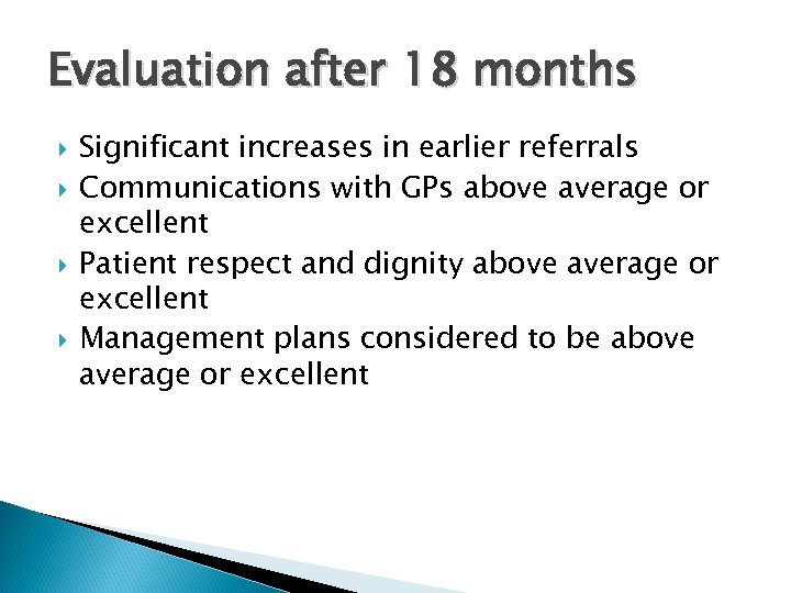 Evaluation after 18 months Significant increases in earlier referrals Communications with GPs above average