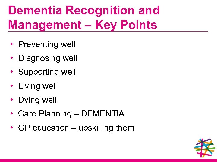 Dementia Recognition and Management – Key Points • Preventing well • Diagnosing well •