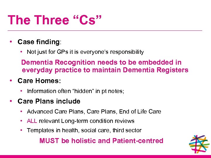 The Three “Cs” • Case finding: • Not just for GPs it is everyone’s