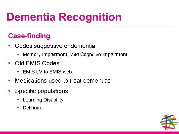 Dementia Recognition Case-finding • Codes suggestive of dementia • Memory Impairment, Mild Cognitive Impairment
