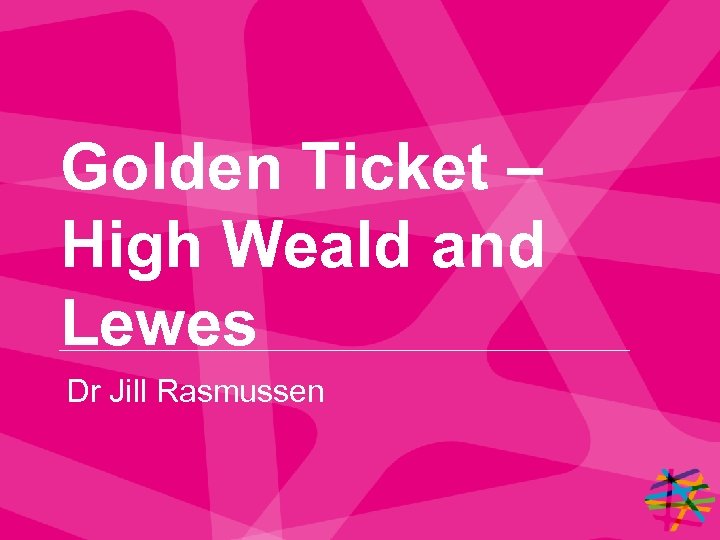 Golden Ticket – High Weald and Lewes Dr Jill Rasmussen 
