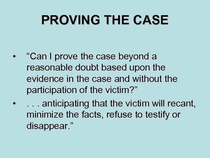 PROVING THE CASE • • “Can I prove the case beyond a reasonable doubt