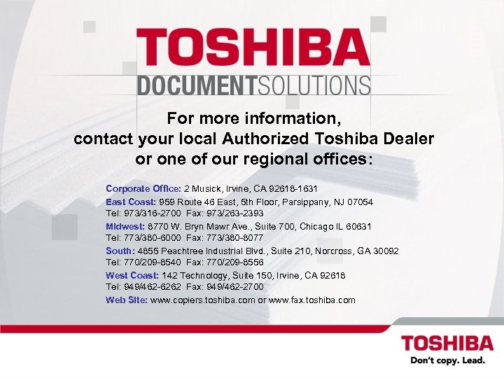 For more information, contact your local Authorized Toshiba Dealer or one of our regional