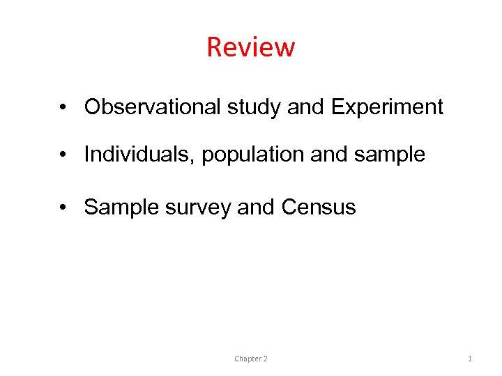 Review • Observational study and Experiment • Individuals, population and sample • Sample survey