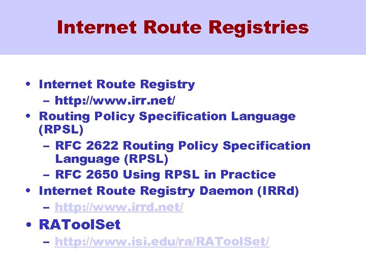 Internet Route Registries • Internet Route Registry – http: //www. irr. net/ • Routing