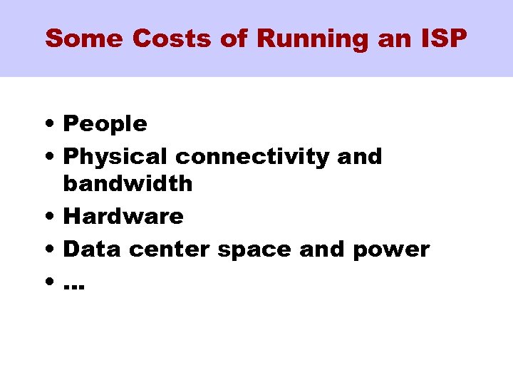 Some Costs of Running an ISP • People • Physical connectivity and bandwidth •
