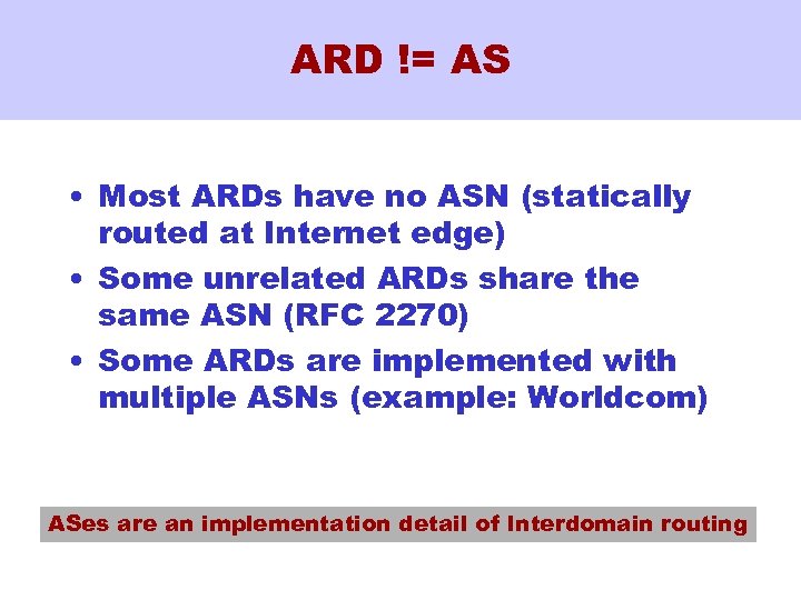 ARD != AS • Most ARDs have no ASN (statically routed at Internet edge)