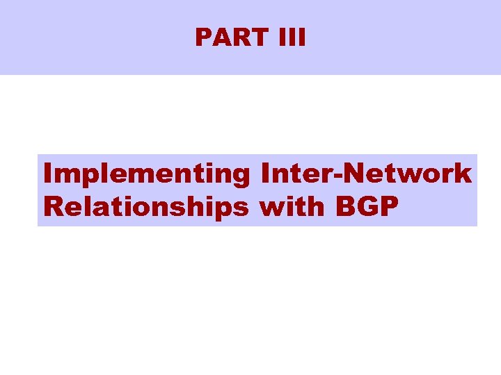 PART III Implementing Inter-Network Relationships with BGP 