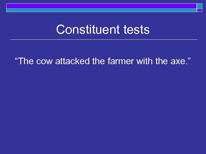 Constituent tests “The cow attacked the farmer with the axe. ” 