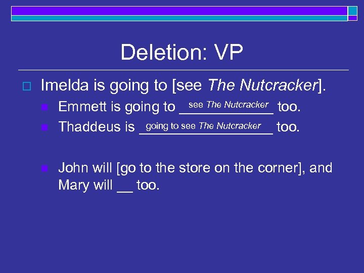 Deletion: VP o Imelda is going to [see The Nutcracker]. n n n see