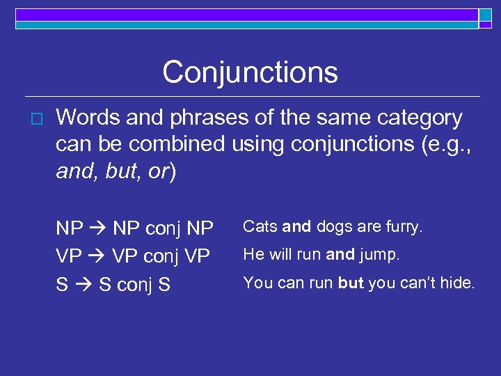 Conjunctions o Words and phrases of the same category can be combined using conjunctions