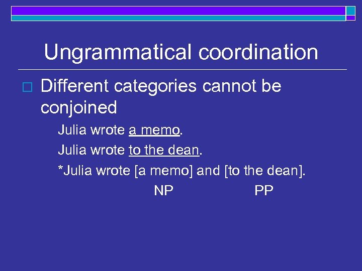 Ungrammatical coordination o Different categories cannot be conjoined Julia wrote a memo. Julia wrote