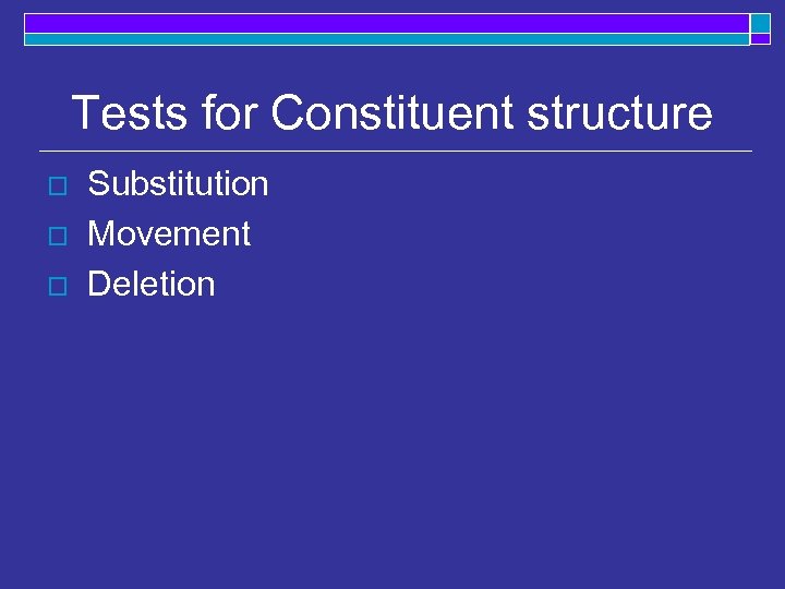 Tests for Constituent structure o o o Substitution Movement Deletion 