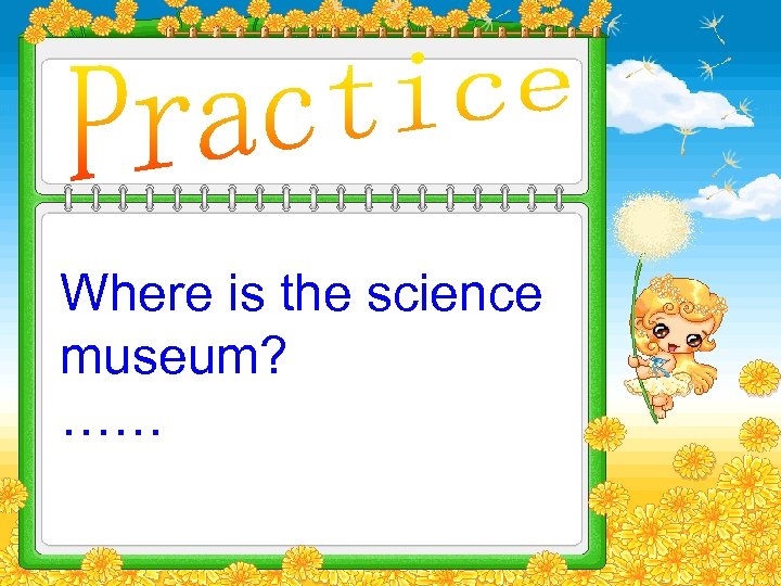 Where is the science museum? …… 