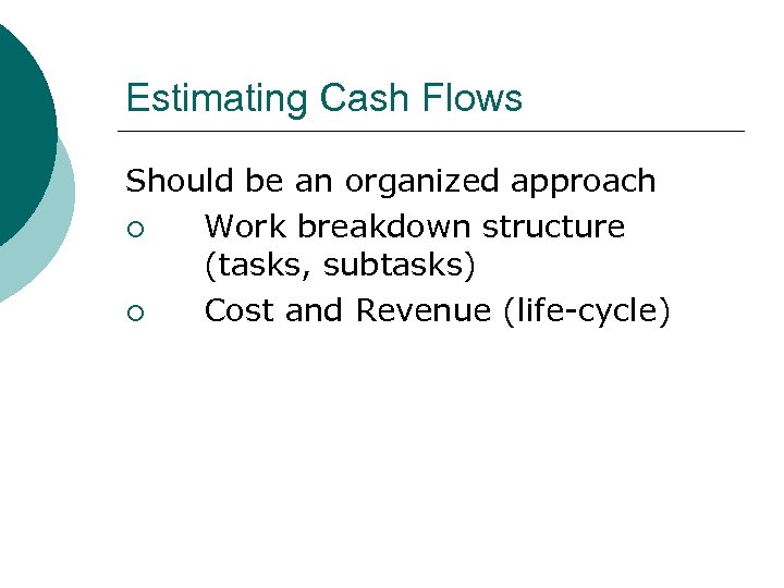 Estimating Cash Flows Should be an organized approach ¡ Work breakdown structure (tasks, subtasks)