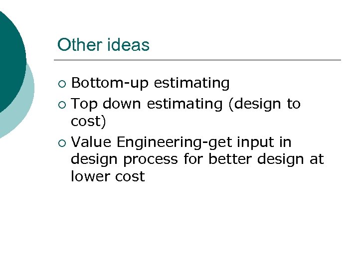 Other ideas Bottom-up estimating ¡ Top down estimating (design to cost) ¡ Value Engineering-get