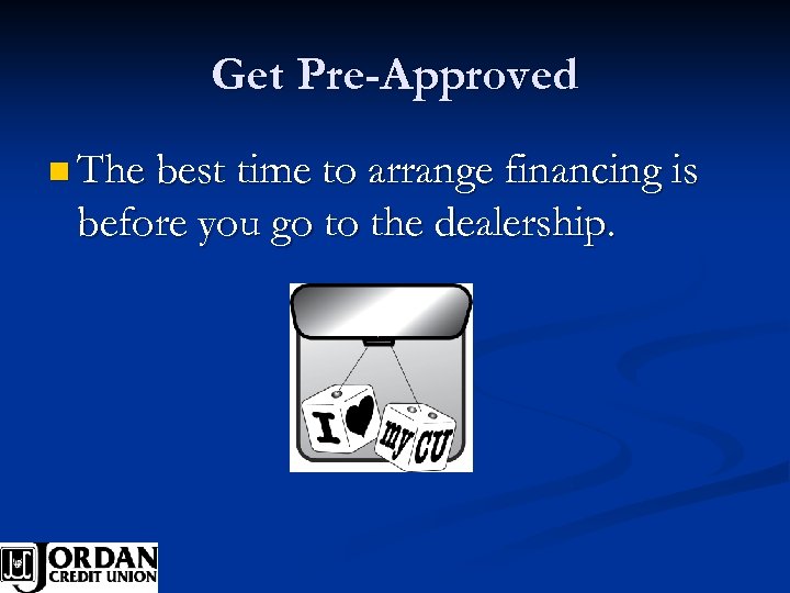 Get Pre-Approved n The best time to arrange financing is before you go to