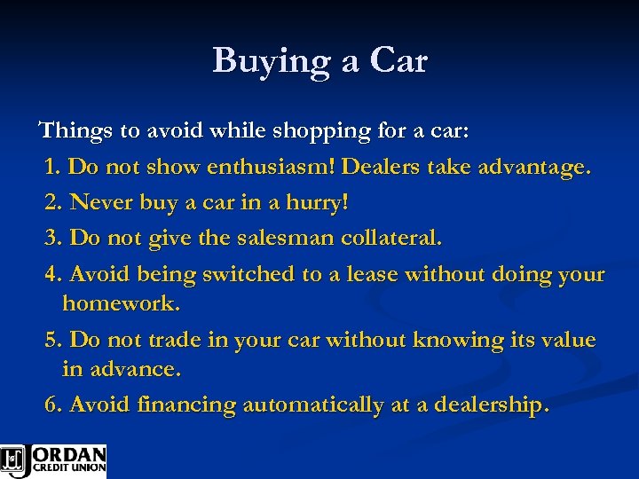 Buying a Car Things to avoid while shopping for a car: 1. Do not