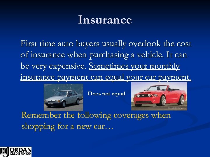 Insurance First time auto buyers usually overlook the cost of insurance when purchasing a