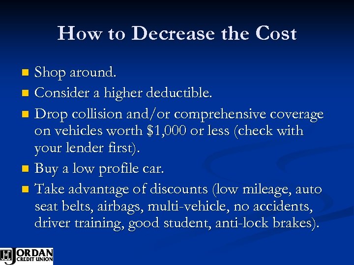 How to Decrease the Cost Shop around. n Consider a higher deductible. n Drop