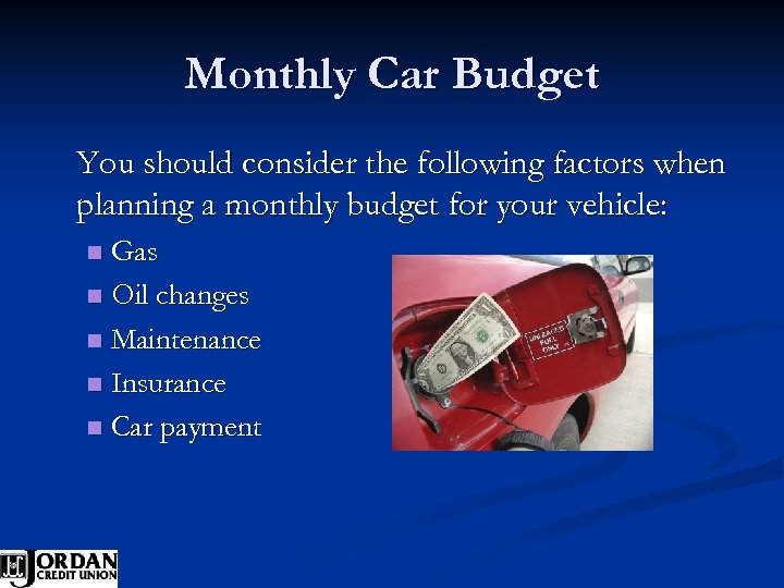 Monthly Car Budget You should consider the following factors when planning a monthly budget