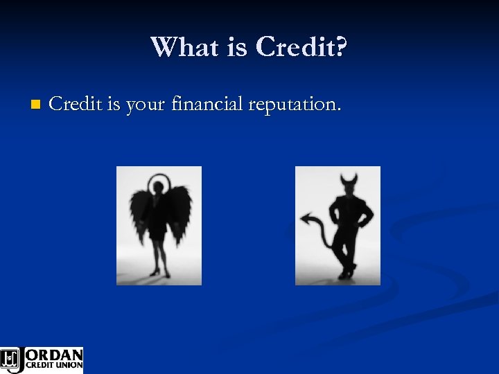 What is Credit? n Credit is your financial reputation. 