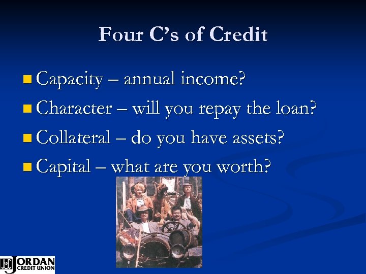 Four C’s of Credit n Capacity – annual income? n Character – will you