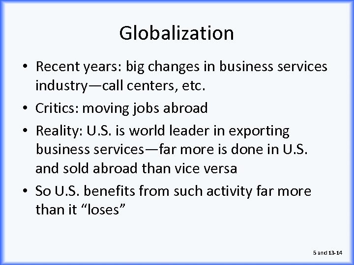 Globalization • Recent years: big changes in business services industry—call centers, etc. • Critics: