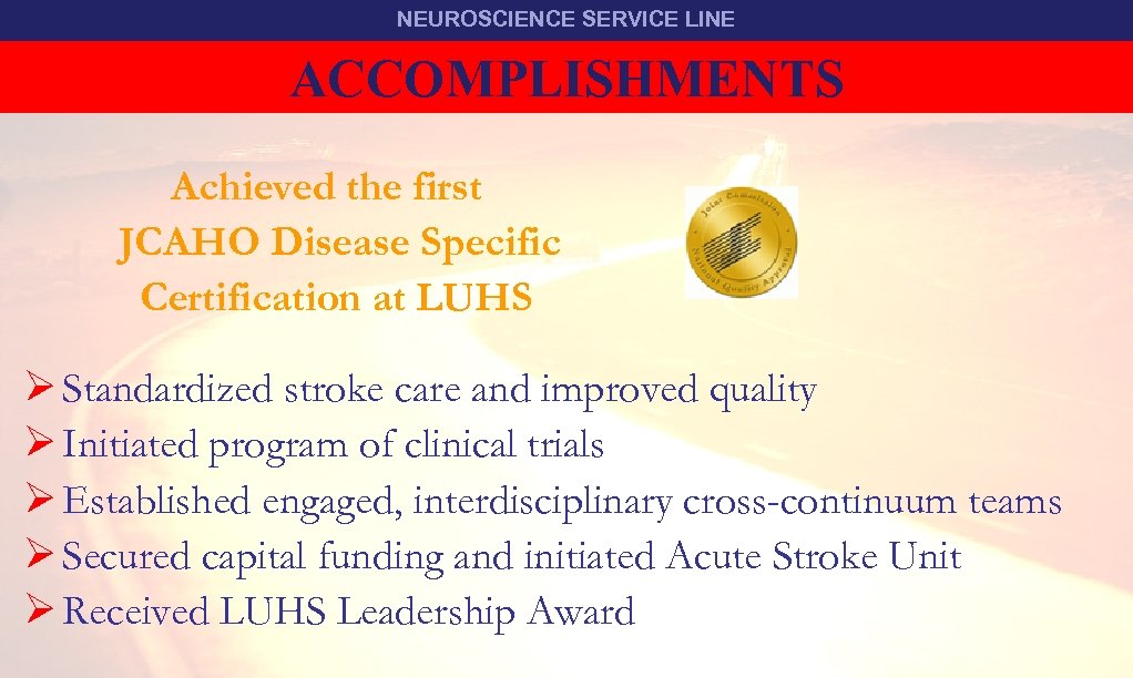 NEUROSCIENCE SERVICE LINE ACCOMPLISHMENTS TEAM STROKE Achieved the first JCAHO Disease Specific Certification at