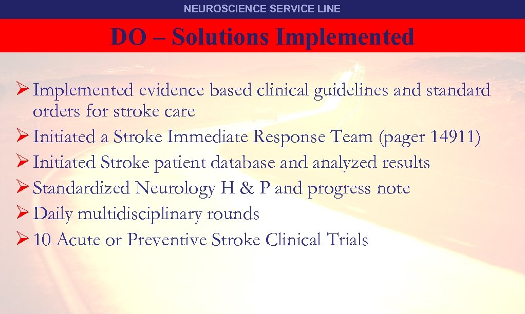 NEUROSCIENCE SERVICE LINE DO – Solutions Implemented TEAM STROKE Ø Implemented evidence based clinical