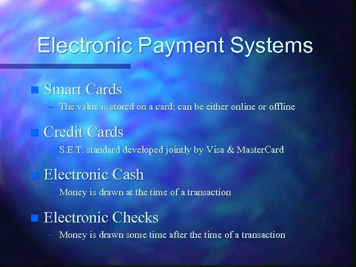 Electronic Payment Systems n Smart Cards – The value is stored on a card;