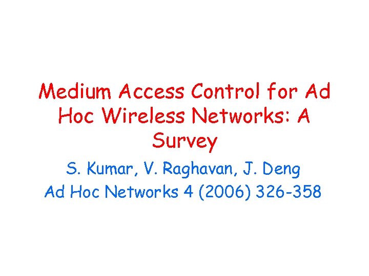 Medium Access Control for Ad Hoc Wireless Networks: A Survey S. Kumar, V. Raghavan,