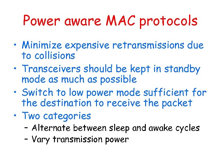 Power aware MAC protocols • Minimize expensive retransmissions due to collisions • Transceivers should