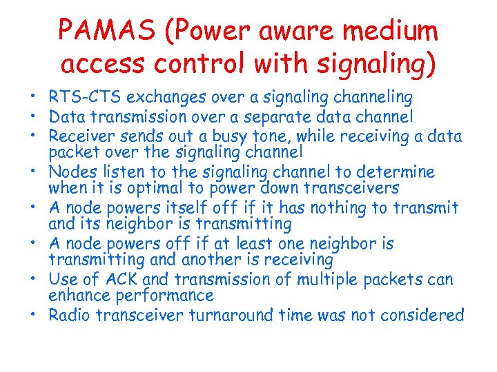 PAMAS (Power aware medium access control with signaling) • RTS-CTS exchanges over a signaling