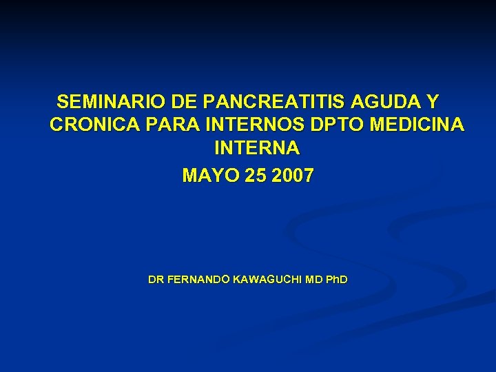 SEMINARIO DE PANCREATITIS AGUDA Y CRONICA PARA INTERNOS DPTO MEDICINA INTERNA MAYO 25 2007