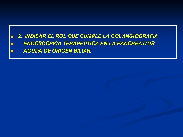 n n n 2. INDICAR EL ROL QUE CUMPLE LA COLANGIOGRAFIA ENDOSCOPICA TERAPEUTICA EN