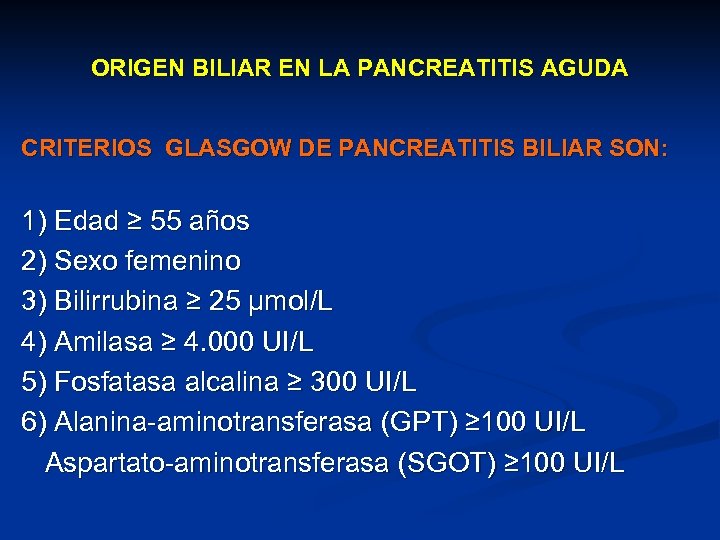 ORIGEN BILIAR EN LA PANCREATITIS AGUDA CRITERIOS GLASGOW DE PANCREATITIS BILIAR SON: 1) Edad