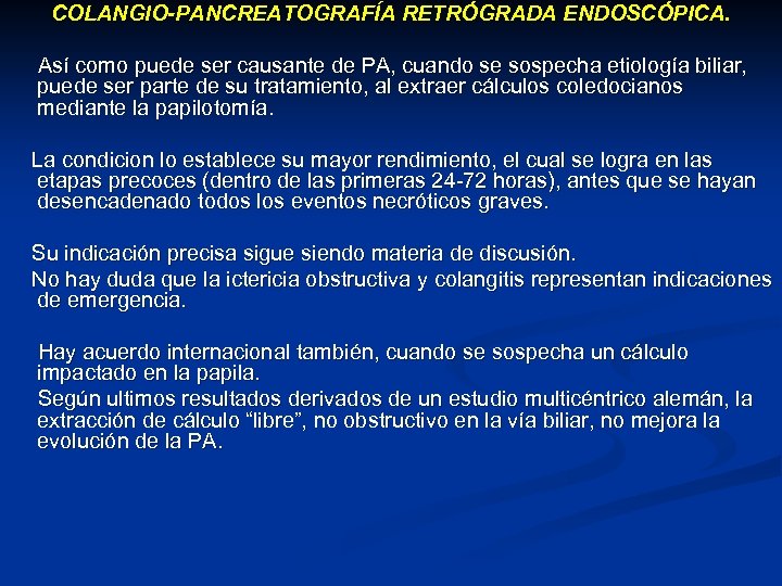 COLANGIO-PANCREATOGRAFÍA RETRÓGRADA ENDOSCÓPICA. Así como puede ser causante de PA, cuando se sospecha etiología